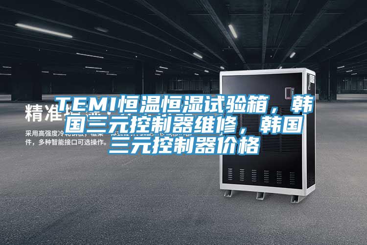 TEMI恒溫恒濕試驗箱，韓國三元控製器維修，韓國三元控製器價格