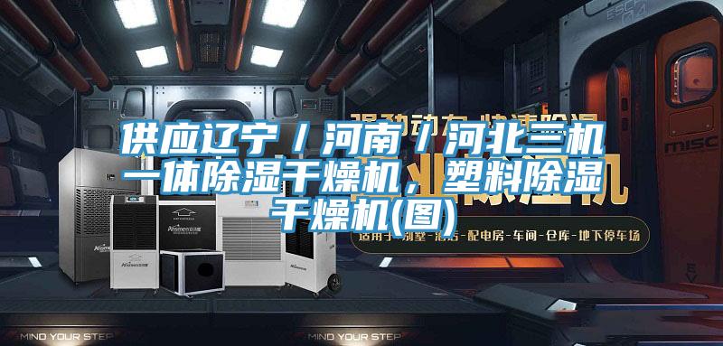 供應遼寧／河南／河北三機一體除濕幹燥機，塑料除濕幹燥機(圖)