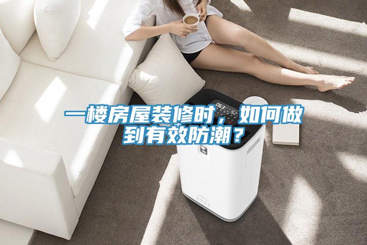 一樓房屋裝修時，如何做到有效防潮？