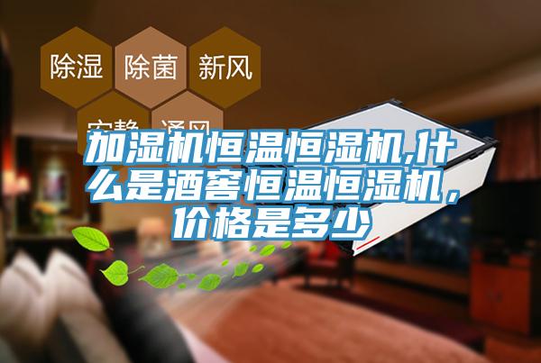 加濕機恒溫恒濕機,什麽是酒窖恒溫恒濕機，價格是多少