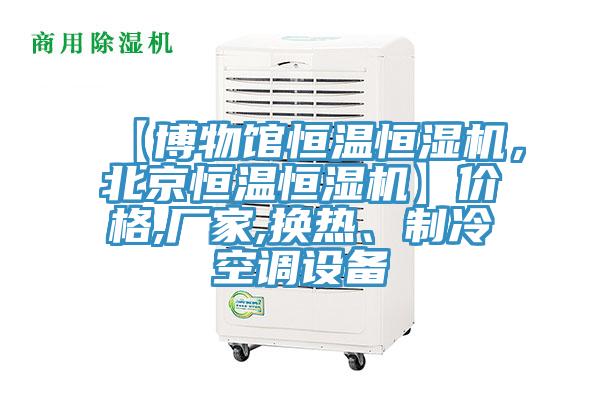 【博物館恒溫恒濕機，北京恒溫恒濕機】價格,廠家,換熱、製冷空調設備