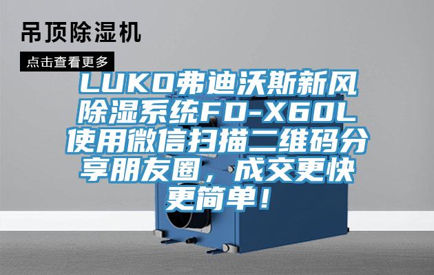 LUKO弗迪沃斯新風除濕係統FD-X60L使用微信掃描二維碼分享朋友圈，成交更快更簡單！
