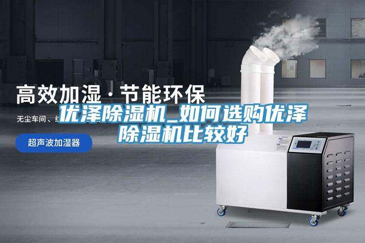 優澤草莓污视频在线看_如何選購優澤草莓污视频在线看比較好