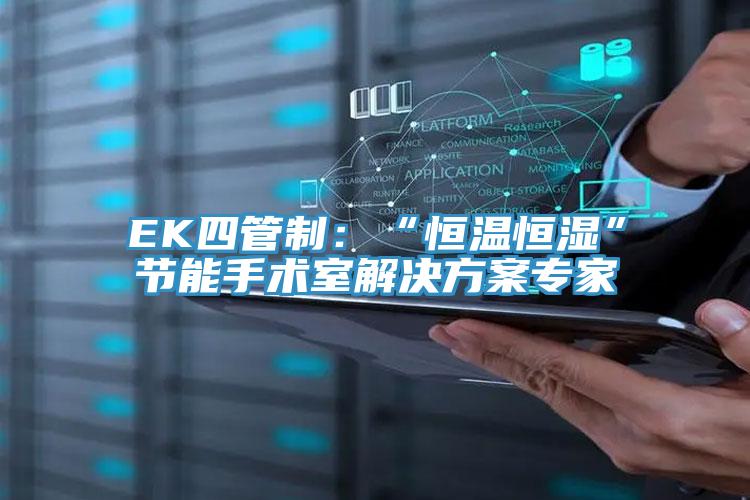 EK四管製：“恒溫恒濕”節能手術室解決方案專家