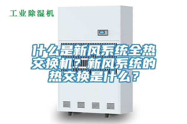 什麽是新風係統全熱交換機？新風係統的熱交換是什麽？