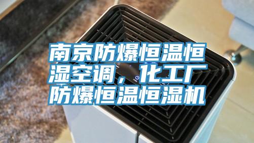 南京防爆恒溫恒濕空調，化工廠防爆恒溫恒濕機