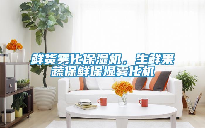 鮮貨霧化保濕機，生鮮果蔬保鮮保濕霧化機