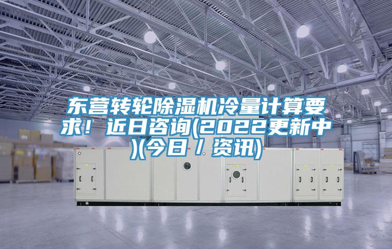 東營轉輪草莓污视频在线看冷量計算要求！近日谘詢(2022更新中)(今日／資訊)