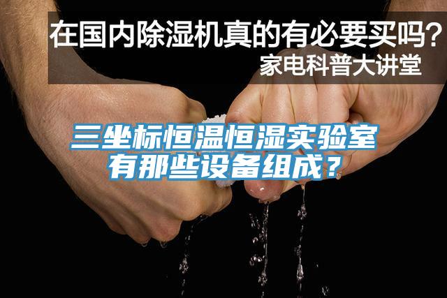 三坐標恒溫恒濕實驗室有那些設備組成？