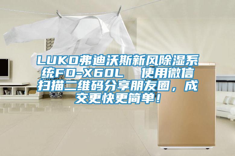 LUKO弗迪沃斯新風除濕係統FD-X60L  使用微信掃描二維碼分享朋友圈，成交更快更簡單！