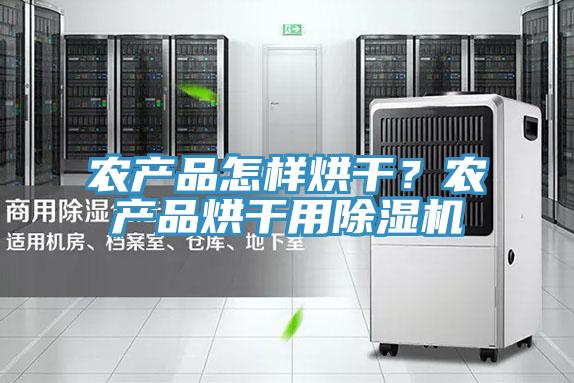 農產品怎樣烘幹？農產品烘幹用草莓污视频在线看