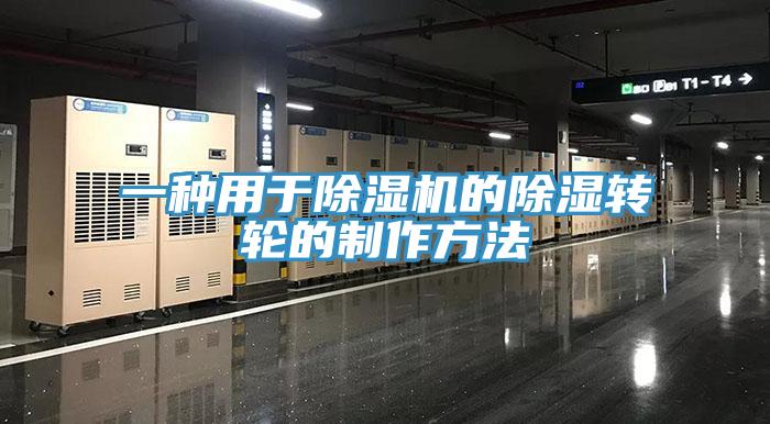 一種用於草莓污视频在线看的除濕轉輪的製作方法
