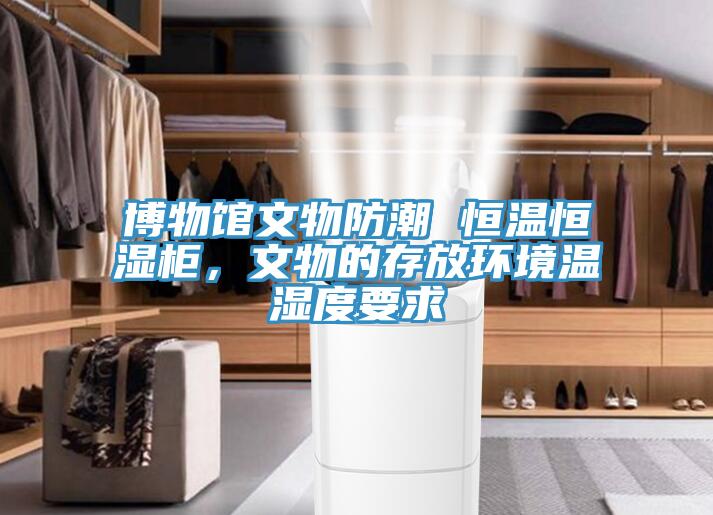 博物館文物防潮 恒溫恒濕櫃，文物的存放環境溫濕度要求