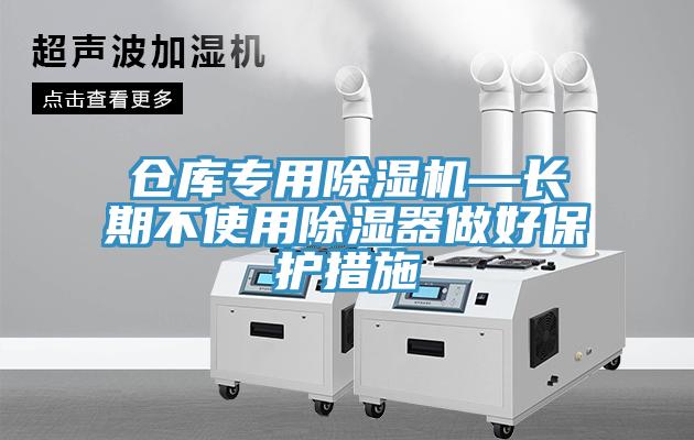 倉庫專用草莓污视频在线看—長期不使用除濕器做好保護措施