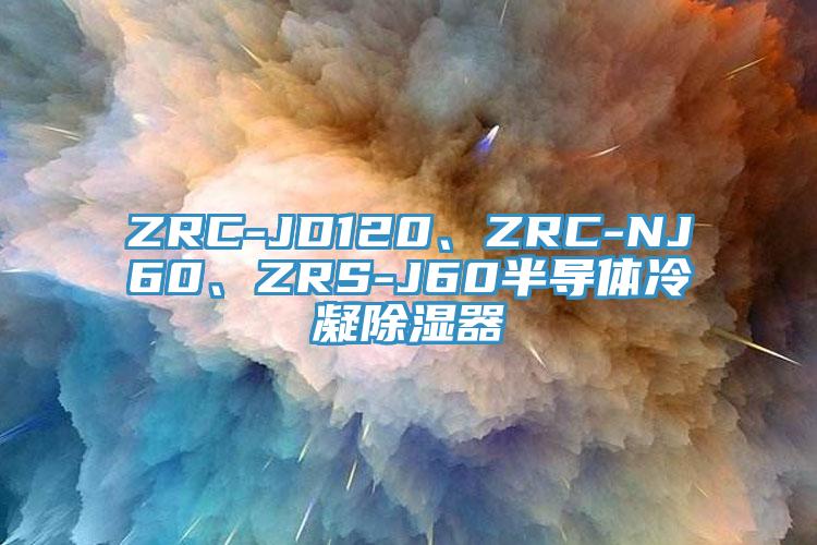 ZRC-JD120、ZRC-NJ60、ZRS-J60半導體冷凝除濕器