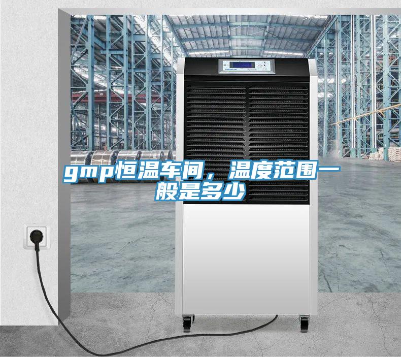 gmp恒溫車間，溫度範圍一般是多少