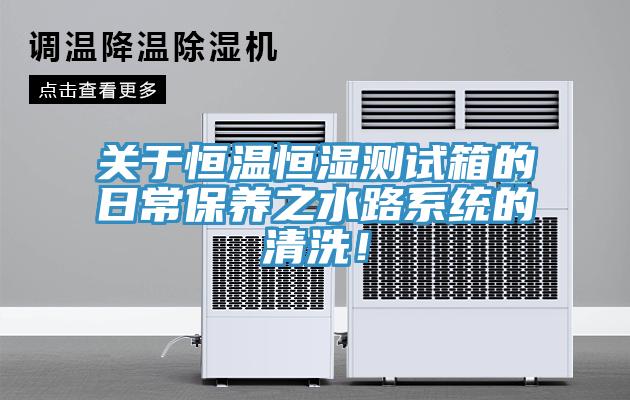 關於恒溫恒濕測試箱的日常保養之水路係統的清洗！