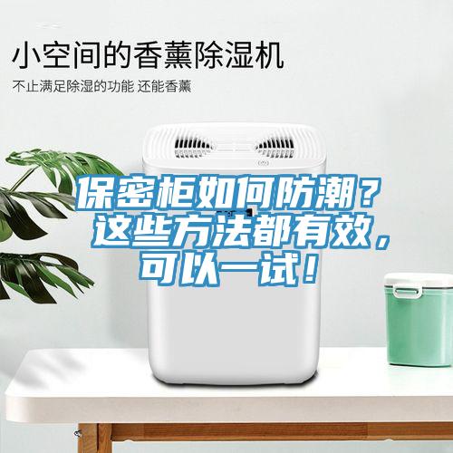 保密櫃如何防潮？ 這些方法都有效，可以一試！
