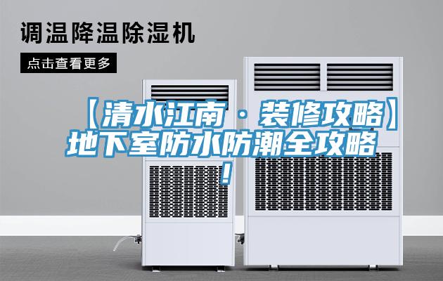 【清水江南·裝修攻略】地下室防水防潮全攻略！