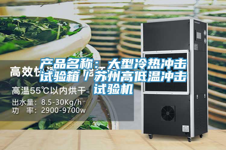產品名稱：大型冷熱衝擊試驗箱／蘇州高低溫衝擊試驗機