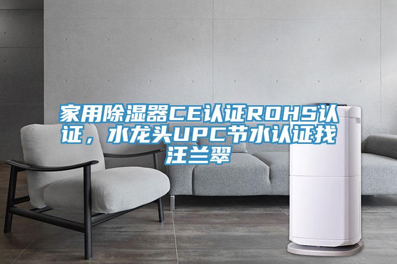 家用除濕器CE認證ROHS認證，水龍頭UPC節水認證找汪蘭翠