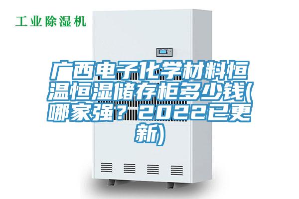 廣西電子化學材料恒溫恒濕儲存櫃多少錢(哪家強？2022已更新)
