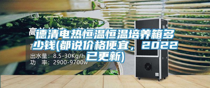 德清電熱恒溫恒溫培養箱多少錢(都說價格便宜，2022已更新)