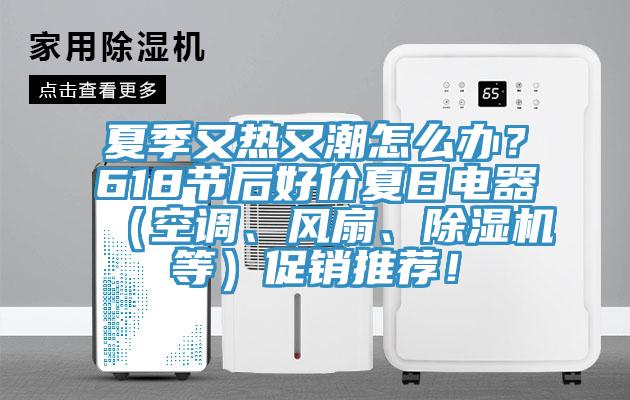夏季又熱又潮怎麽辦？618節後好價夏日電器（空調、風扇、草莓污视频在线看等）促銷推薦！