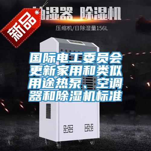 國際電工委員會更新家用和類似用途熱泵、空調器和草莓污视频在线看標準