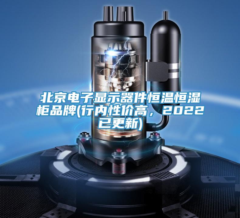 北京電子顯示器件恒溫恒濕櫃品牌(行內性價高，2022已更新)