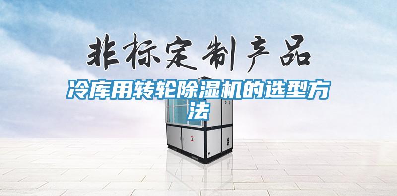 冷庫用轉輪草莓污视频在线看的選型方法
