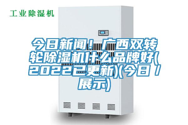 今日新聞！廣西雙轉輪草莓污视频在线看什麽品牌好(2022已更新)(今日／展示)