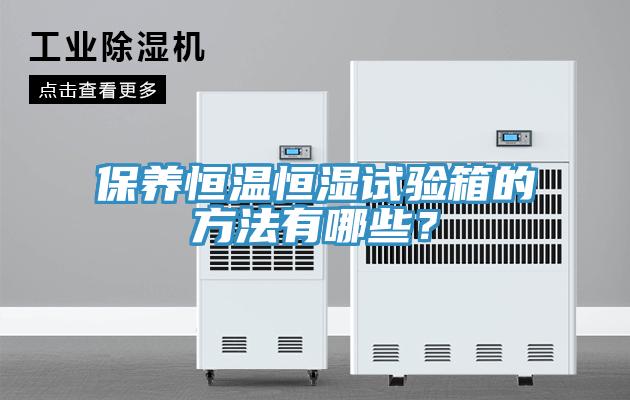 保養恒溫恒濕試驗箱的方法有哪些？