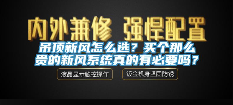 吊頂新風怎麽選？買個那麽貴的新風係統真的有必要嗎？