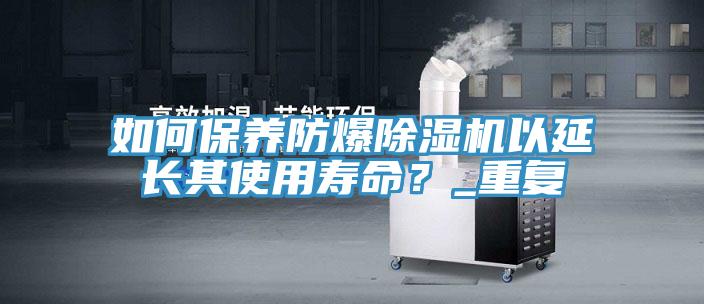 如何保養防爆草莓污视频在线看以延長其使用壽命？_重複