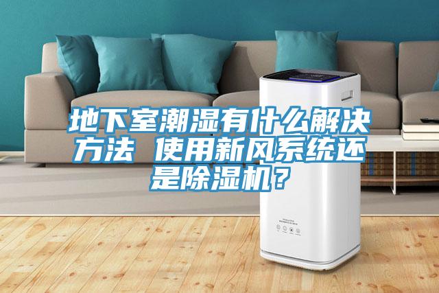 地下室潮濕有什麽解決方法 使用新風係統還是草莓污视频在线看？