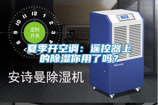 夏季開空調：遙控器上的除濕你用了嗎？