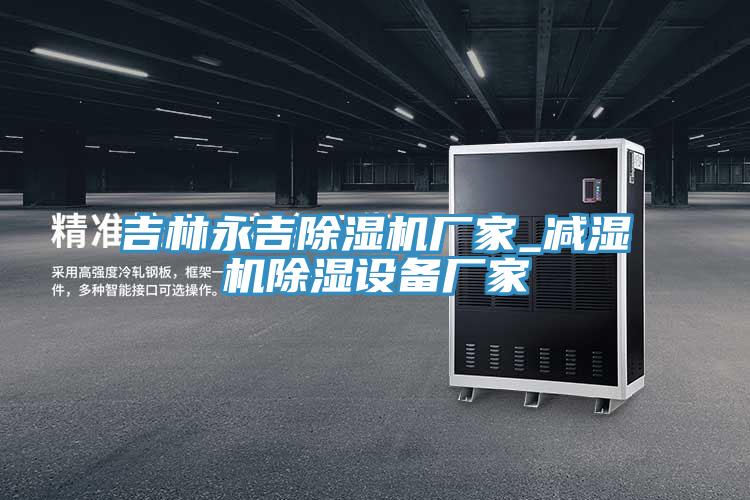 吉林永吉草莓污视频在线看廠家_減濕機除濕設備廠家