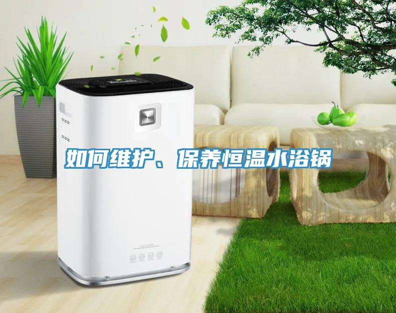 如何維護、保養恒溫水浴鍋
