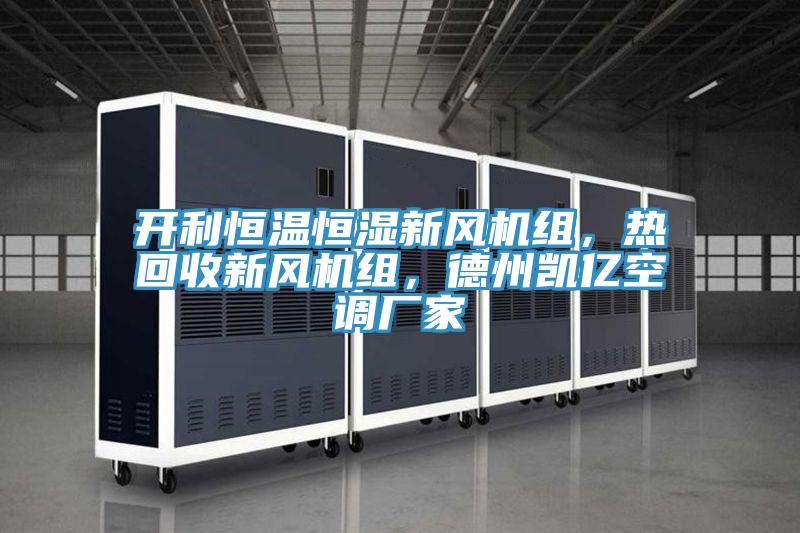 開利恒溫恒濕新風機組，熱回收新風機組，德州凱億空調廠家