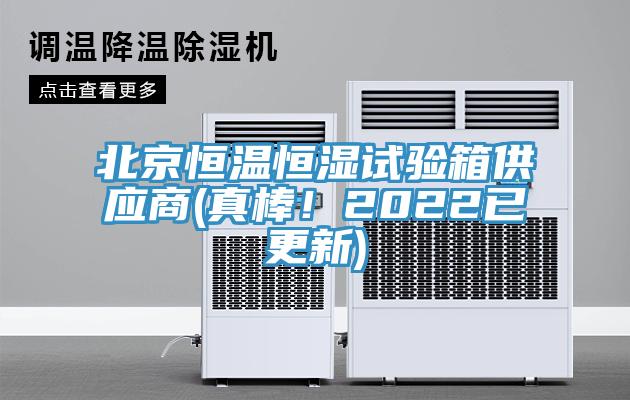 北京恒溫恒濕試驗箱供應商(真棒！2022已更新)