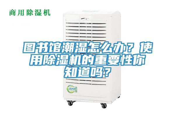 圖書館潮濕怎麽辦？使用草莓污视频在线看的重要性你知道嗎？
