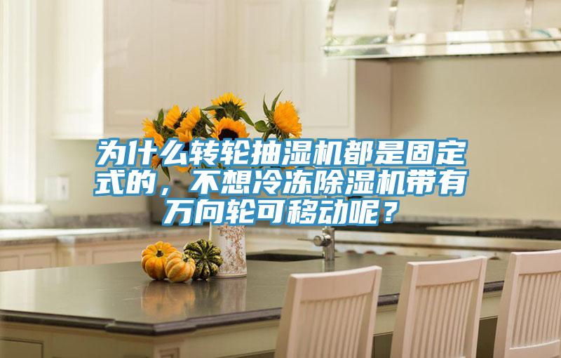 為什麽轉輪抽濕機都是固定式的，不想冷凍草莓污视频在线看帶有萬向輪可移動呢？