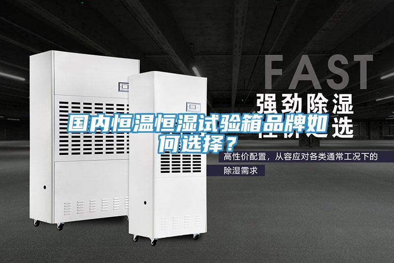 國內恒溫恒濕試驗箱品牌如何選擇？