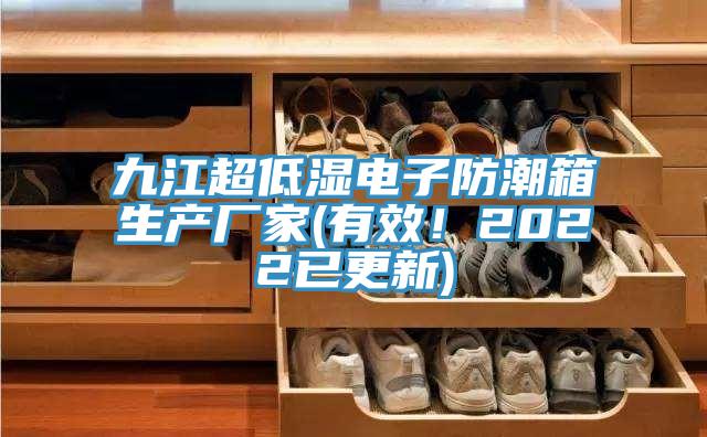 九江超低濕電子防潮箱生產廠家(有效！2022已更新)