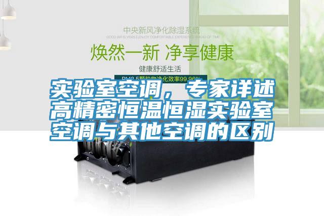 實驗室空調，專家詳述高精密恒溫恒濕實驗室空調與其他空調的區別