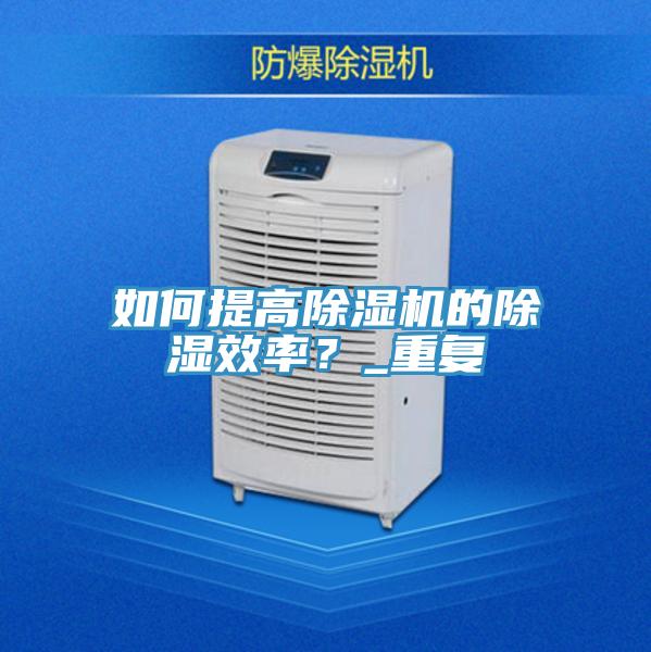 如何提高草莓污视频在线看的除濕效率？_重複