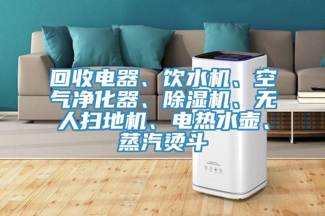 回收電器、飲水機、空氣淨化器、草莓污视频在线看、無人掃地機、電熱水壺、蒸汽燙鬥