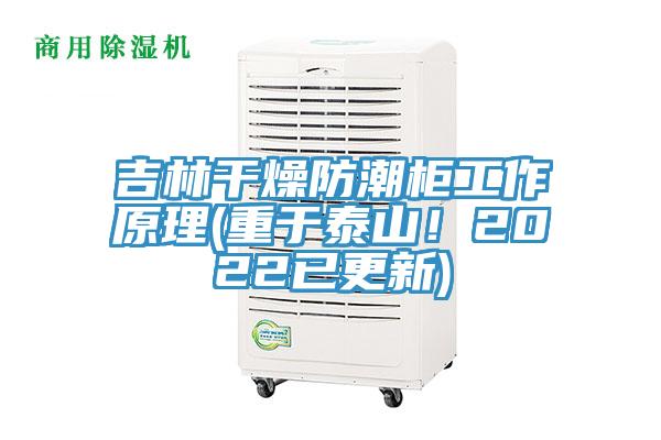 吉林幹燥防潮櫃工作原理(重於泰山！2022已更新)