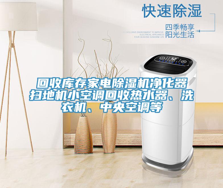 回收庫存家電草莓污视频在线看淨化器掃地機小空調回收熱水器、洗衣機、中央空調等